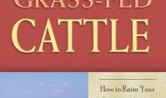 The Complete Guide to Grass-fed Cattle: How to Raise Your Cattle on Natural Grass for Fun and Profit (Back-To-Basics Farming)